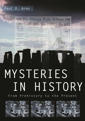 Mysteries in History: From Prehistory to the Present by Aron, Paul D.