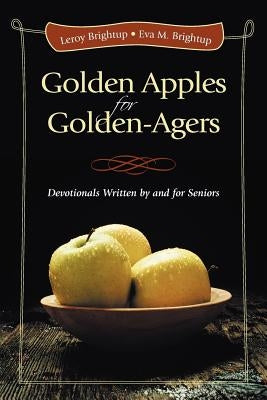 Golden Apples for Golden-Agers: Devotionals Written by and for Seniors by Brightup, Leroy