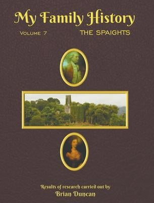 My Family History: Volume 7: The Spaights by Duncan, Brian