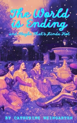 The World is Ending and Maybe That's Kinda Hot by Weingarten, Catherine