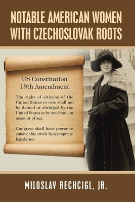 Notable American Women with Czechoslovak Roots: A Bibliography, Bio-Bibliographies, Historiography and Genealogy by Rechcigl, Miloslav, Jr.