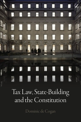 Tax Law, State-Building and the Constitution by Cogan, Dominic de