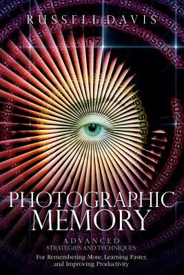 Photographic Memory: Advanced Strategies and Techniques For Remembering More, Learning Faster, and Improving Productivity by Davis, Russell