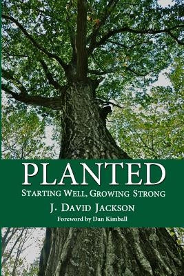 Planted: Starting Well, Growing Strong by Jackson, J. David