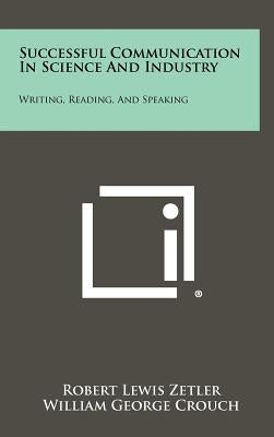Successful Communication In Science And Industry: Writing, Reading, And Speaking by Zetler, Robert Lewis