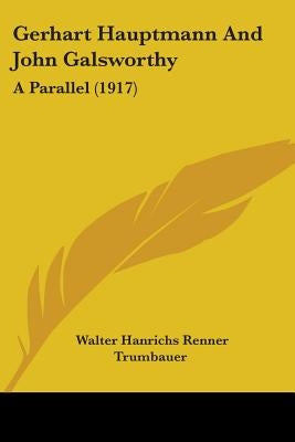 Gerhart Hauptmann And John Galsworthy: A Parallel (1917) by Trumbauer, Walter Hanrichs Renner