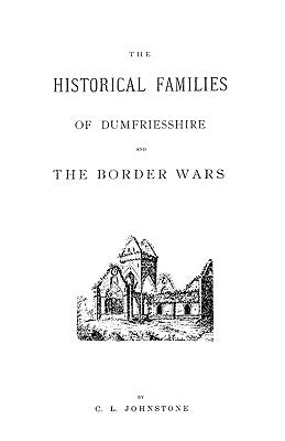 Historical Families of Dumfriesshire and the Border Wars by Johnstone, C. L.