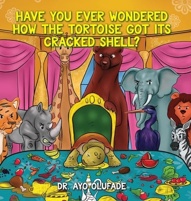 Have you ever wondered how the tortoise got its cracked shell?: An adaptation of the elders' story shared with us as children in Africa by Olufade, Ayo
