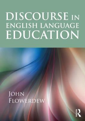 Discourse in English Language Education by Flowerdew, John