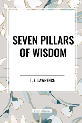 Seven Pillars of Wisdom by Lawrence, T. E.