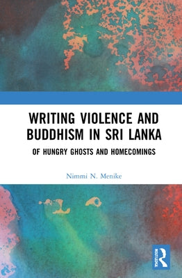 Writing Violence and Buddhism in Sri Lanka: Of Hungry Ghosts and Homecomings by Menike, Nimmi N.