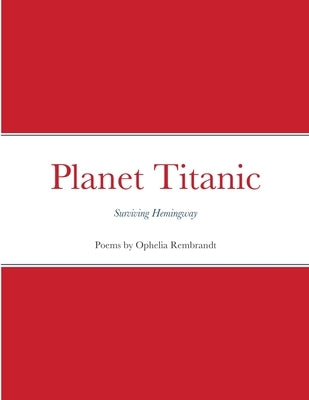 Planet Titanic: Surviving Hemingway by Rembrandt, Ophelia