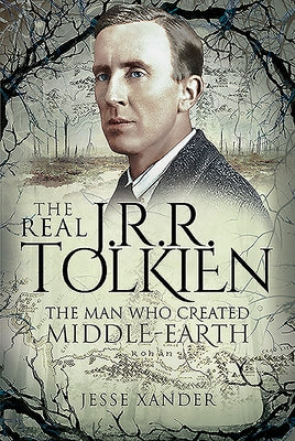 The Real Jrr Tolkien: The Man Who Created Middle-Earth by Xander, Jesse
