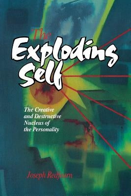 The Exploding Self: The Creative and Destructive Nucleus of the Personality by Redfearn, J. W. T.