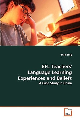 EFL Teachers` Language Learning Experiences and Beliefs by Zeng, Zhen