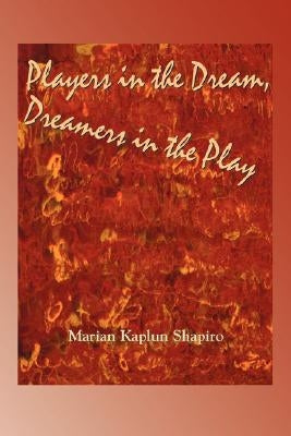 Players in the Dream, Dreamers in the Play by Shapiro, Marian Kaplun