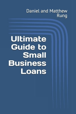 Ultimate Guide to Small Business Loans by Rung, Daniel And Matthew