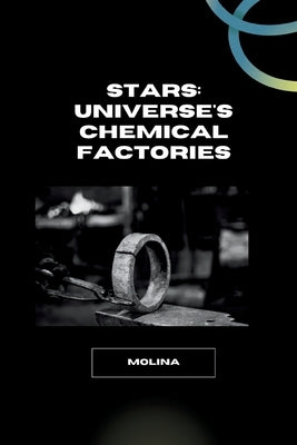 Stars: Universe's Chemical Factories by Molina