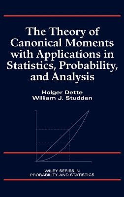 The Theory of Canonical Moments with Applications in Statistics, Probability, and Analysis by Dette, Holger