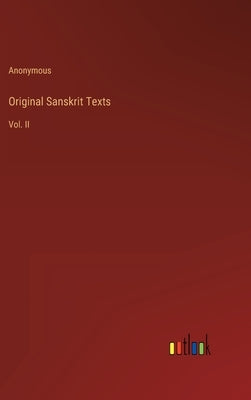 Original Sanskrit Texts: Vol. II by Anonymous