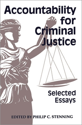 Accountability for Criminal Justice: Selected Essays by Stenning, Philip