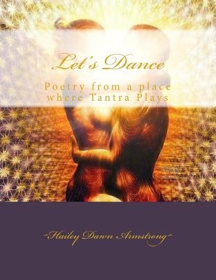 Let's Dance: Poetry from a place where Tantra Plays by Armstrong, Hailey Dawn