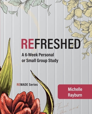 Refreshed: A 6-Week Personal or Small Group Study by Rayburn, Michelle