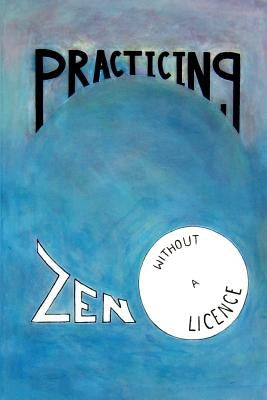 Practicing Zen Without a License by Butler, Jack