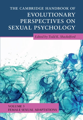 The Cambridge Handbook of Evolutionary Perspectives on Sexual Psychology: Volume 3, Female Sexual Adaptations by Shackelford, Todd K.