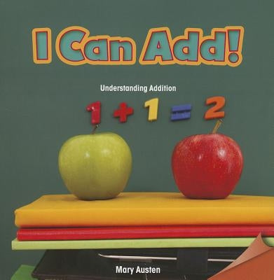 I Can Add!: Understanding Addition by Austen, Mary