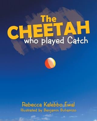 The Cheetah Who Played Catch by Ewal, Rebecca Kalebbo