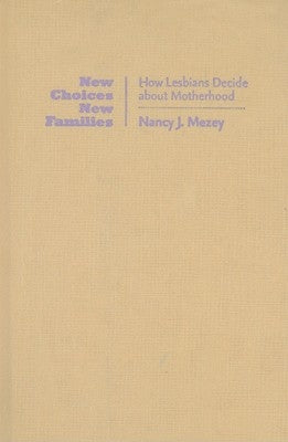 New Choices, New Families: How Lesbians Decide about Motherhood by Mezey, Nancy J.