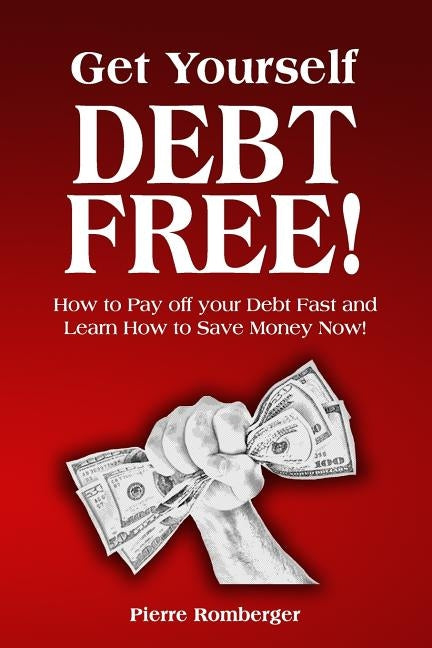 Get Yourself Debt Free: Pay off your Debt Fast and Learn to Save Money Now! by Romberger, Pierre