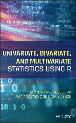 Univariate, Bivariate, and Multivariate Statistics Using R: Quantitative Tools for Data Analysis and Data Science by Denis, Daniel J.