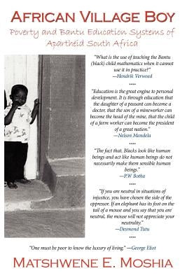 African Village Boy: Poverty and Bantu Education Systems of Apartheid South Africa by Moshia, Matshwene E.