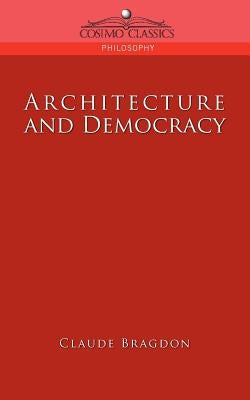 Architecture and Democracy by Bragdon, Claude Fayette