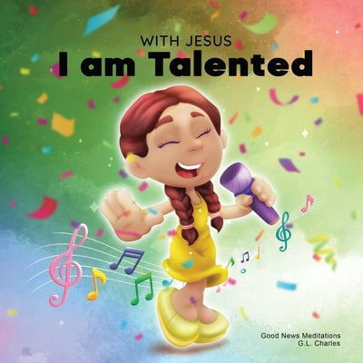 With Jesus I am Talented: A Christian book for kids about God-given talents & abilities; using a bible-based story to help kids understand they by Charles, G. L.