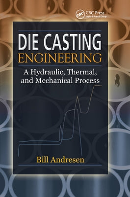 Die Cast Engineering: A Hydraulic, Thermal, and Mechanical Process by Andresen, William
