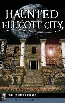 Haunted Ellicott City by Wygant, Shelley Davies