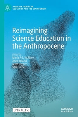 Reimagining Science Education in the Anthropocene by Wallace, Maria F. G.