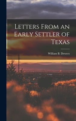 Letters From an Early Settler of Texas by Dewees, William B.