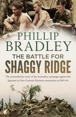 The Battle for Shaggy Ridge: The Extraordinary Story of the Australian Campaign Against the Japanese in New Guinea's Finisterre Mountains in 1943-4 by 