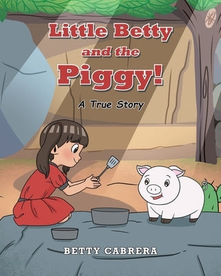 Little Betty and the Piggy!: A True Story by Cabrera, Betty