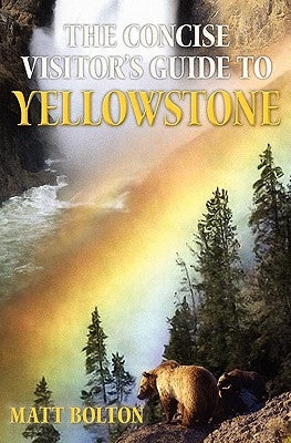 The Concise Visitor's Guide to Yellowstone by Bolton, Matt