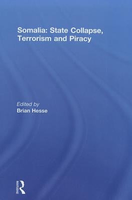 Somalia: State Collapse, Terrorism and Piracy by Hesse, Brian