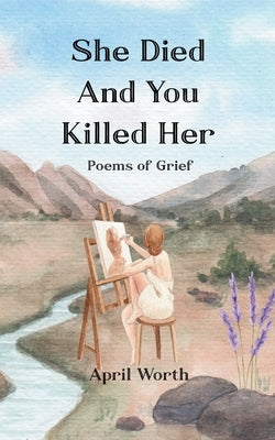 She Died and You Killed Her by Worth, April