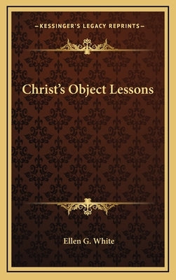 Christ's Object Lessons by White, Ellen G.