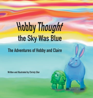 Hobby Thought the Sky Was Blue: The Adventures of Hobby and Claire by Eiler, Christy