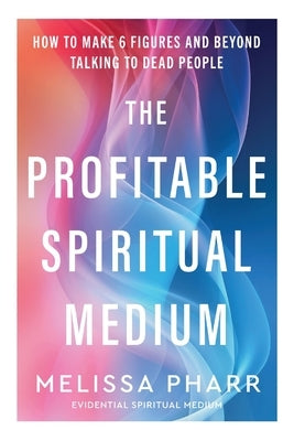 The Profitable Spiritual Medium by Pharr, Melissa