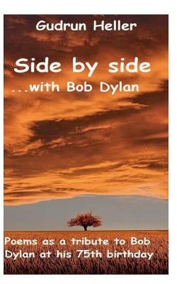 Side by side with Bob Dylan: Poems as a tribute to Bob Dylan at his 75th birthday by Heller, Gudrun